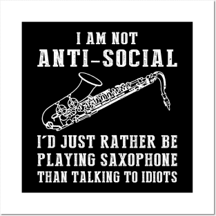 i am not anti social i'd just rather be playing saxophone than talking to idiots Posters and Art